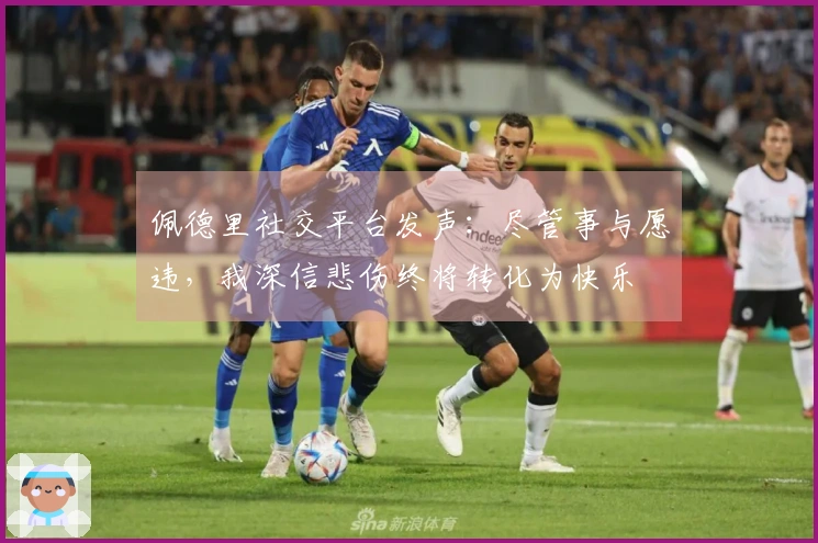 佩德里社交平台发声：尽管事与愿违，我深信悲伤终将转化为快乐